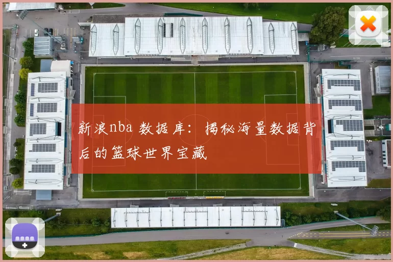 新浪nba 数据库:揭秘海量数据背后的篮球世界宝藏