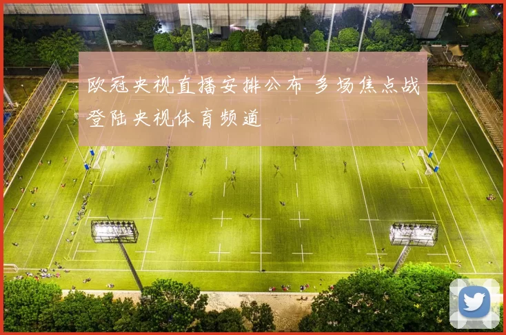 欧冠央视直播安排公布 多场焦点战登陆央视体育频道