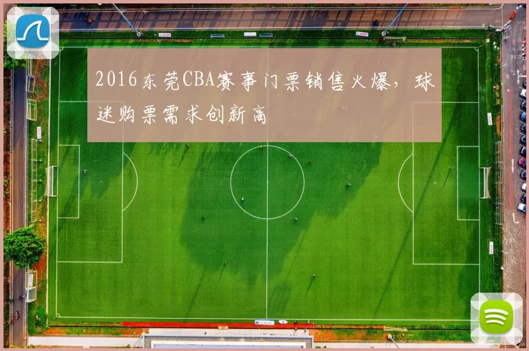 2016东莞CBA赛事门票销售火爆，球迷购票需求创新高