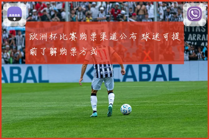 欧洲杯比赛购票渠道公布 球迷可提前了解购票方式