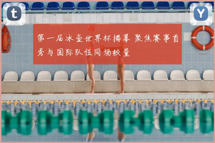 第一届冰壶世界杯揭幕 聚焦赛事首秀与国际队伍同场较量