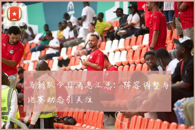 马刺队今日消息汇总：阵容调整与比赛动态引关注